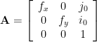 \bf{A} = \left [ \begin{array}{ccc} f_x & 0 & j_0 \\ 0 & f_y & i_0 \\ 0 & 0 & 1 \end{array} \right ] 