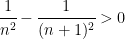 \cfrac{1}{n^2} - \cfrac{1}{(n+1)^2} > 0 