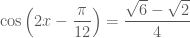 \cos \left( 2x-\dfrac{\pi }{12} \right)=\dfrac{\sqrt{6}-\sqrt{2}}{4}