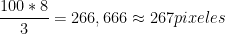 \dfrac{100*8}{3} = 266,666 \approx 267 pixeles 