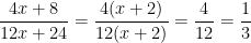 \dfrac{4x+8}{12x+24}=\dfrac{4(x+2)}{12(x+2)}=\dfrac{4}{12}=\dfrac{1}{3}