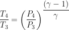 \dfrac {T_{4}}{T_{3}}=\left( \dfrac {P_{4}}{P_{3}}\right) ^{\dfrac {\left( \gamma -1\right) }{\gamma }}