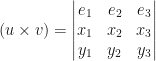 \displaystyle(u\times v)=\begin{vmatrix}e_{1} & e_{2} & e_{3}\\x_{1} & x_{2} & x_{3}\\y_{1} &y_{2} &y_{3}\end{vmatrix}