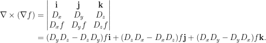 \displaystyle\begin{aligned}  \nabla\times(\nabla{f})&=\begin{vmatrix}  \mathbf{i}&\mathbf{j}&\mathbf{k}\\  D_x&D_y&D_z\\  D_xf&D_yf&D_zf  \end{vmatrix}\\  &=(D_yD_z-D_zD_y)f\mathbf{i}+(D_zD_x-D_xD_z)f\mathbf{j}+(D_xD_y-D_yD_x)f\mathbf{k}  .\end{aligned}