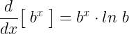\displaystyle\frac{d}{dx}\big[\; b^{x}\; \big]=b^{x}\cdot ln\; b