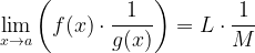 \displaystyle\lim\limits_{x\rightarrow a}\left (f(x)\cdot \frac{1}{g(x)} \right )=L\cdot \frac{1}{M}
