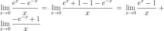 \displaystyle\lim\limits_{x \rightarrow 0}\frac{e^{x}-e^{-x}}{x}=\lim\limits_{x \rightarrow 0}\frac{e^{x}+1-1-e^{-x}}{x}=\lim\limits_{x \rightarrow 0}\frac{e^{x}-1}{x}+\lim\limits_{x \rightarrow 0}\frac{-e^{-x}+1}{x}