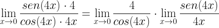 \displaystyle\lim\limits_{x \rightarrow 0}\frac{sen(4x)\cdot 4}{cos(4x)\cdot 4x}=\lim\limits_{x \rightarrow 0}\frac{4}{cos(4x)}\cdot \lim\limits_{x \rightarrow 0}\frac{sen(4x)}{4x}