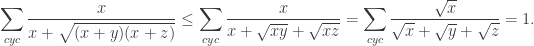 \displaystyle\sum_{cyc}\frac{x}{x+\sqrt{(x+y)(x+z)}}\le\sum_{cyc}\frac{x}{x+\sqrt{xy}+\sqrt{xz}}=\sum_{cyc}\frac{\sqrt{x}}{\sqrt{x}+\sqrt{y}+\sqrt{z}}=1.