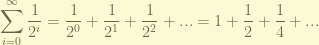 \displaystyle\sum_{i=0}^{\infty}\frac{1}{2^i} = \frac{1}{2^0} + \frac{1}{2^1} + \frac{1}{2^2} + ... = 1 + \frac{1}{2} + \frac{1}{4} + ...