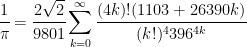 \displaystyle{\cfrac{1}{\pi} = \cfrac{2 \sqrt{2}}{9801} \sum^{\infty}_{k=0} \cfrac{(4k)!(1103+26390k)}{(k!)^4 396^{4k}}}