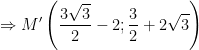 displaystyle Rightarrow M'left( frac{3sqrt{3}}{2}-2;frac{3}{2}+2sqrt{3} right)