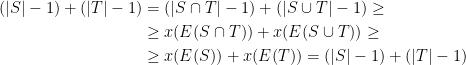 \displaystyle \begin{aligned} (\vert S \vert - 1) + (\vert T \vert - 1) & = (\vert S \cap T \vert - 1) + (\vert S \cup T \vert - 1) \geq \\ & \geq x(E(S \cap T)) + x(E(S \cup T)) \geq \\ & \geq x(E(S)) + x(E(T)) = (\vert S \vert - 1) + (\vert T \vert - 1) \end{aligned}