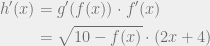 \displaystyle \begin{aligned}  h'(x) &= g'(f(x))\cdot f'(x) \\  &= \sqrt{10 - f(x)} \cdot (2x+4) \\  \end{aligned}