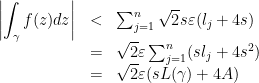 \displaystyle \begin{array}{rcl} \displaystyle \left| \int_\gamma f(z) dz \right| & < & \sum_{j=1}^n \sqrt{2} s \varepsilon (l_j + 4s) \\&=& \sqrt{2} \varepsilon \sum_{j=1}^n (sl_j + 4s^2) \\&=& \sqrt{2} \varepsilon (sL(\gamma) + 4A) \end{array} 