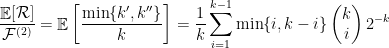 \displaystyle \frac{\mathop{\mathbb E}[{\mathcal{R}}]}{\mathcal{F}^{(2)}} = \mathop{\mathbb E}\left[{ \frac{\min\{k', k''\}}{k} }\right] = \frac{1}{k} \sum_{i=1}^{k-1} \min\{ i, k-i \} \begin{pmatrix} k \\ i \end{pmatrix} 2^{-k}