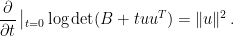 \displaystyle \frac{\partial}{\partial t}\left|_{t=0} \log \det(B+t uu^T)=\|u\|^2\,.\right. 