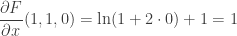 \displaystyle \frac{\partial F}{\partial x}(1,1,0)=\ln(1+2\cdot 0 )+1 = 1