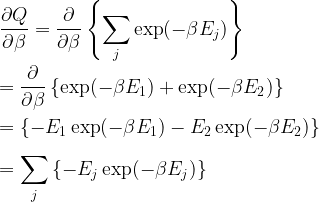 \displaystyle \frac{\partial Q}{\partial \beta} = \frac{\partial }{\partial \beta}\left\{\sum_j \exp(-\beta E_j)\right\}\\ \\= \frac{\partial }{\partial \beta}\left\{\exp(-\beta E_1) + \exp(-\beta E_2)\right\}\\ \\= \left\{-E_1\exp(-\beta E_1) - E_2 \exp(-\beta E_2)\right\}\\ \\=\sum_j \left\{-E_j\exp(-\beta E_j)\right\}