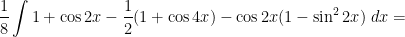 \displaystyle \frac{1}{8} \int 1 + \cos{2x} - \frac{1}{2} (1+\cos{4x}) - \cos{2x}(1- \sin^2{2x}) \; dx =