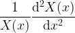 \displaystyle \frac{1}{X(x)}\frac{{\rm d}^2 X(x)}{{\rm d}x^2} 