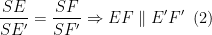 displaystyle frac{SE}{SE'}=frac{SF}{SF'}Rightarrow EFparallel E'F'text{  }left( 2 right)