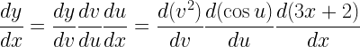 \displaystyle \frac{dy}{dx}=\frac{dy}{dv}\frac{dv}{du}\frac{du}{dx}=\frac{d(v^2)}{dv}\frac{d(\cos{u})}{du}\frac{d(3x+2)}{dx}