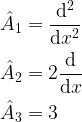 \displaystyle \hat{A}_1 = \frac{{\rm d}^2}{{\rm d}x^2}\\\\ \hat{A}_2 =  2 \frac{{\rm d}}{{\rm d}x}\\\\ \hat{A}_3 = 3