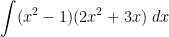 \displaystyle \int (x^2-1)(2x^2+3x) \; dx