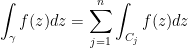 \displaystyle \int_\gamma f(z) dz = \sum_{j=1}^n \int_{C_j} f(z) dz 