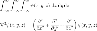 \displaystyle \int_{-\infty}^\infty \int_{-\infty}^\infty \int_{-\infty}^\infty \psi(x, y, z)\ {\rm d}x\,{\rm d}y\,{\rm d}z\\ \\ \\ \nabla^2 \psi(x, y, z) = \left( \frac{\partial^2}{\partial x^2} + \frac{\partial^2}{\partial y^2} + \frac{\partial^2}{\partial z^2} \right) \psi(x, y, z) 