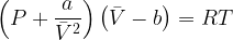 \displaystyle \left( P+\frac{a}{\bar{V}^2}\right) \left( \bar{V}-b \right) = RT