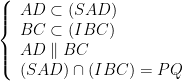 displaystyle left{ begin{array}{l}ADsubset left( SAD right)\BCsubset left( IBC right)\ADparallel BC\left( SAD right)cap left( IBC right)=PQend{array} right.