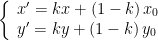 displaystyle left{ begin{array}{l}x'=kx+left( 1-k right){{x}_{0}}\y'=ky+left( 1-k right){{y}_{0}}end{array} right.