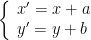 displaystyle left{ begin{array}{l}x'=x+a\y'=y+bend{array} right.
