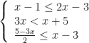 displaystyle left{ begin{array}{l}x-1le 2x-3\3x<x+5\frac{5-3x}{2}le x-3end{array} right.