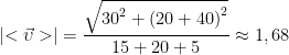 \displaystyle \left| <\vec{\upsilon }> \right|=\frac{\sqrt{{{30}^{2}}+{{(20+40)}^{2}}}}{15+20+5}\approx 1,68
