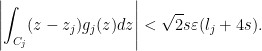 \displaystyle \left| \int_{C_j} (z - z_j) g_j(z) dz \right | <  \sqrt{2} s \varepsilon (l_j + 4s). 