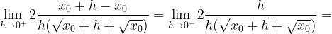 \displaystyle \lim\limits_{h\rightarrow 0^{+}}2\frac{x_{0}+h-x_{0}}{h(\sqrt{x_{0}+h}+\sqrt{x_{0}})}=\lim\limits_{h\rightarrow 0^{+}}2\frac{h}{h(\sqrt{x_{0}+h}+\sqrt{x_{0}})}=