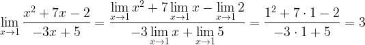 \displaystyle \lim\limits_{x\rightarrow 1}\frac{x^{2}+7x-2}{-3x+5}=\frac{\lim\limits_{x\rightarrow 1}x^{2}+7\lim\limits_{x\rightarrow 1}x-\lim\limits_{x\rightarrow 1}2}{-3\lim\limits_{x\rightarrow 1}x+\lim\limits_{x\rightarrow 1}5}=\frac{1^{2}+7\cdot1-2}{-3\cdot1+5}=3