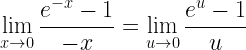 \displaystyle \lim\limits_{x \rightarrow 0}\frac{e^{-x}-1}{-x}=\lim\limits_{u \rightarrow 0}\frac{e^{u}-1}{u}