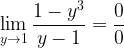 \displaystyle \lim\limits_{y\rightarrow 1}\frac{1-y^{3}}{y-1}=\frac{0}{0}