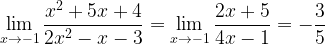 \displaystyle \lim_{x\rightarrow -1}\frac{x^{2}+5x+4}{2x^{2}-x-3}=\lim_{x\rightarrow -1}\frac{2x+5}{4x-1}=-\frac{3}{5}