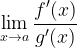 \displaystyle \lim_{x\rightarrow a}\frac{f'(x)}{g'(x)}