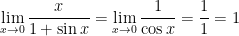 \displaystyle \lim_{x \to 0} \frac{x}{1+ \sin x}=\lim_{x \to 0} \frac{1}{\cos x}= \frac{1}{1}=1