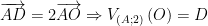 displaystyle overrightarrow{AD}=2overrightarrow{AO}Rightarrow {{V}_{left( A;2 right)}}left( O right)=D