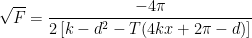 \displaystyle \sqrt{F}=\frac{-4\pi }{2\left[ k-{{d}^{2}}-T(4kx+2\pi -d) \right]}