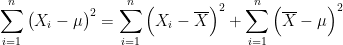 \displaystyle \sum_{i=1}^{n}\big(X_{i}-\mu\big)^{2}=\sum_{i=1}^{n}\Big(X_{i}-\overline{X}\Big)^{2}+\sum_{i=1}^{n}\Big(\overline{X}-\mu\Big)^{2} 
