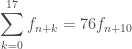 \displaystyle \sum_{k=0}^{17}f_{n+k} = 76 f_{n+10}