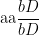 displaystyle text{aa}frac{bD}{bD}